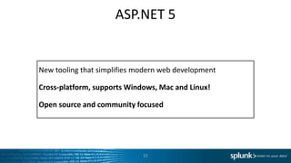 ASP.NET 5
New tooling that simplifies modern web development
Cross-platform, supports Windows, Mac and Linux!
Open source and community focused
12
 