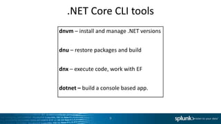 .NET Core CLI tools
dnvm – install and manage .NET versions
dnu – restore packages and build
dnx – execute code, work with EF
dotnet – build a console based app.
9
 