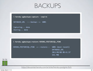 BACKUPS




   5m 5m




                       https://devcenter.heroku.com/articles/heroku-postgres-fork
Sunday, March 17, 13                                                                28
 