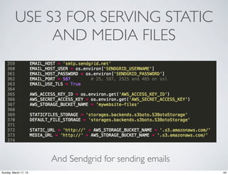 USE S3 FOR SERVING STATIC
               AND MEDIA FILES




                       And Sendgrid for sending emails
Sunday, March 17, 13                                     44
 