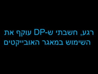 רגע ,  חשבתי ש - DP   עוקף את השימוש במאגר האובייקטים 