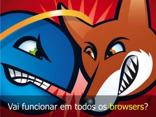 Vai funcionar em todos os browsers?

 