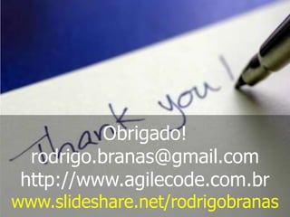 Obrigado!
rodrigo.branas@gmail.com
http://www.agilecode.com.br

www.slideshare.net/rodrigobranas

 