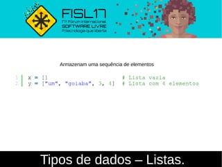 Tipos de dados – Listas.
Armazenam uma sequência de elementos
 