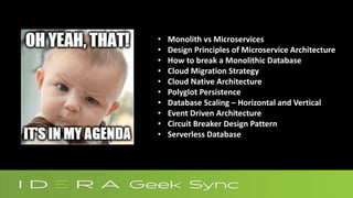 • Monolith vs Microservices
• Design Principles of Microservice Architecture
• How to break a Monolithic Database
• Cloud Migration Strategy
• Cloud Native Architecture
• Polyglot Persistence
• Database Scaling – Horizontal and Vertical
• Event Driven Architecture
• Circuit Breaker Design Pattern
• Serverless Database
 