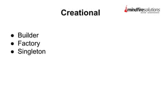Creational
● Builder
● Factory
● Singleton
 