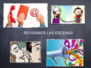 REVISAMOS LAS ESCENAS
 