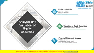 Industry Analysis
Porter’s 5 Forces
PESTERL Analysis
SWOT Analysis
Valuation of Equity Securities
Discounted Cash Flow Method
12
Financial Statement Analysis
P&L (tabular form)
Balance Sheet (tabular form)
Cash Flow Statement (tabular form
Analysis and
Valuation of
Equity
Securities
 