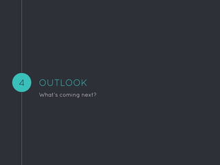 OUTLOOK
What’s coming next?
4
 