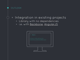 ◦ Integration in existing projects
▫ Library with no dependencies
▫ i.e. with Backbone, AngularJS
OUTLOOK
> demo
https://www.devbutze.
com/dojo/angulardemo/app/
 