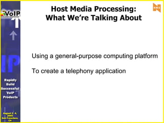 Host Media Processing: What We’re Talking About Using a general-purpose computing platform To create a telephony application 