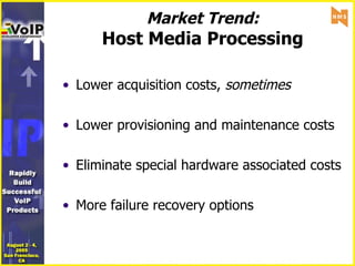 Market Trend: Host Media Processing Lower acquisition costs,  sometimes Lower provisioning and maintenance costs Eliminate special hardware associated costs  More failure recovery options  