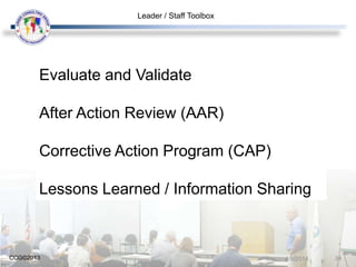CCG©2013
Evaluate and Validate
After Action Review (AAR)
Corrective Action Program (CAP)
Lessons Learned / Information Sharing
4/9/2014 34
Leader / Staff Toolbox
 