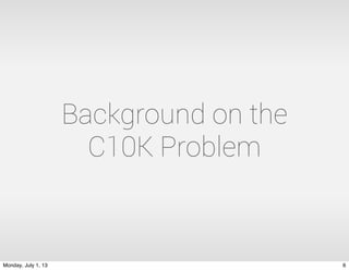 Background on the
C10K Problem
6Monday, July 1, 13
 