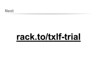 Next
rack.to/txlf-trial
 