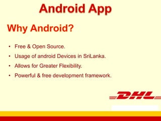 • Free & Open Source.
• Usage of android Devices in SriLanka.

• Allows for Greater Flexibility.
• Powerful & free development framework.

company name

 