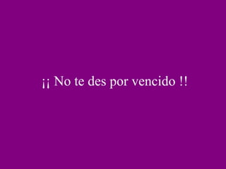 ¡¡ No te des por vencido !! 
