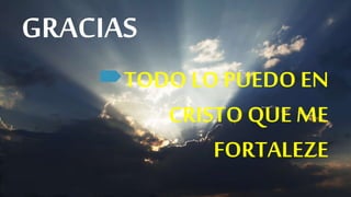 GRACIAS
TODO LO PUEDO EN
CRISTO QUE ME
FORTALEZE
 