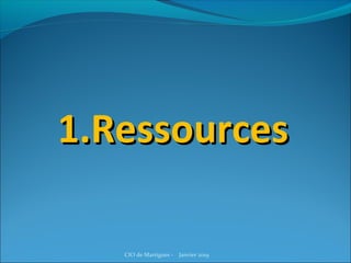 1.Ressources1.Ressources
CIO de Martigues - Janvier 2019
 