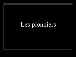Les pionniers
 