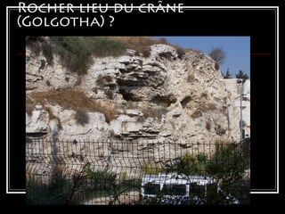 Rocher lieu du crâne
(Golgotha) ?
 