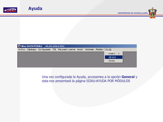 Ayuda Una vez configurada la Ayuda, accesamos a la opción  General  y esta nos presentará la página SIIAU-AYUDA POR MÓDULOS 