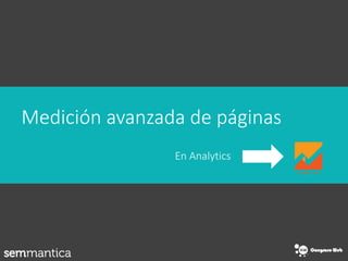 Medición avanzada de páginas
En Analytics
 
