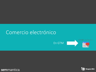 Comercio electrónico
En GTM
 