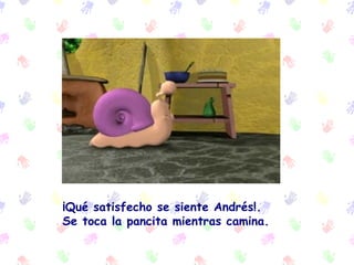 ¡Qué satisfecho se siente And r és!.   Se toca la pancita mientras camina. 