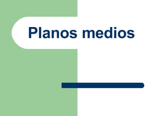 Planos medios 