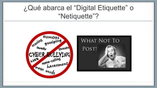 ¿Qué abarca el “Digital Etiquette” o
“Netiquette”?
 