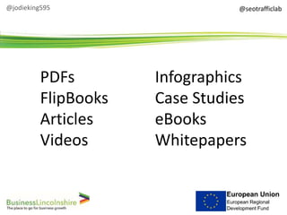 PDFs Infographics
FlipBooks Case Studies
Articles eBooks
Videos Whitepapers
@seotrafficlab@jodieking595
 