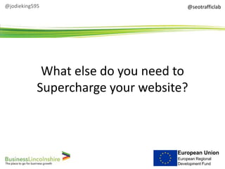 @seotrafficlab
What else do you need to
Supercharge your website?
@jodieking595
 