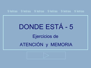 DONDE ESTÁ - 5 Ejercicios de  ATENCIÓN  y  MEMORIA 9 letras  9 letras  9 letras  9 letras  9 letras  9 letras 