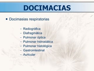 DOCIMACIAS Docimasias respiratorias Radiográfica Diafragmática Pulmonar óptica Pulmonar hidrostática Pulmonar histológica Gastrointestinal Auricular 