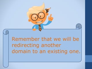 Remember that we will be
redirecting another
domain to an existing one.
 