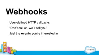Webhooks
▪ User-defined HTTP callbacks
▪ “Don’t call us, we’ll call you”
▪ Just the events you’re interested in

 