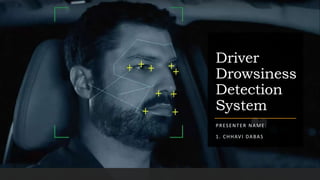 Driver
Drowsiness
Detection
System
PRESENTER NAME:
1. CHHAVI DABAS
 