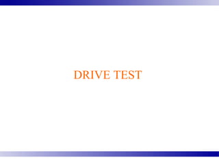 DRIVE TEST
 
