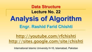 International Islamic University H-10, Islamabad, Pakistan
Data Structure
Lecture No. 22
Analysis of Algorithm
Engr. Rashid Farid Chishti
http://youtube.com/rfchishti
http://sites.google.com/site/chishti
 