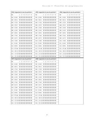 S e c c i ó n 6 : P l a n i l l a s d e p r o g r a m a c i ó n
87
[204] Asignación de zona de partición 4 [205] Asignación de zona de partición 5 [206] Asignación de zona de partición 6
Bit 1 2 3 4 5 6 7 8 Bit 1 2 3 4 5 6 7 8 Bit 1 2 3 4 5 6 7 8
001 – 01-08         001 – 01-08         001 – 01-08        
002 – 09-16         002 – 09-16         002 – 09-16        
003 – 17-24         003 – 17-24         003 – 17-24        
004 – 25-32         004 – 25-32         004 – 25-32        
005 – 33-40         005 – 33-40         005 – 33-40        
006 – 41-48         006 – 41-48         006 – 41-48        
007 – 49-56         007 – 49-56         007 – 49-56        
008 – 57-64         008 – 57-64         008 – 57-64        
009 – 65-72         009 – 65-72         009 – 65-72        
010 – 73-80         010 – 73-80         010 – 73-80        
011 – 81-88         011 – 81-88         011 – 81-88        
012 – 89-96         012 – 89-96         012 – 89-96        
013 – 97-104         013 – 97-104         013 – 97-104        
014 – 105-112         014 – 105-112         014 – 105-112        
015 – 113-120         015 – 113-120         015 – 113-120        
016 – 121-128         016 – 121-128         016 – 121-128        
[207] Asignación de zona de partición 7 [208] Asignación de zona de partición 8
Bit 1 2 3 4 5 6 7 8 Bit 1 2 3 4 5 6 7 8
001 – 01-08         001 – 01-08        
002 – 09-16         002 – 09-16        
003 – 17-24         003 – 17-24        
004 – 25-32         004 – 25-32        
005 – 33-40         005 – 33-40        
006 – 41-48         006 – 41-48        
007 – 49-56         007 – 49-56        
008 – 57-64         008 – 57-64        
009 – 65-72         009 – 65-72        
010 – 73-80         010 – 73-80        
011 – 81-88         011 – 81-88        
012 – 89-96         012 – 89-96        
013 – 97-104         013 – 97-104        
014 – 105-112         014 – 105-112        
015 – 113-120         015 – 113-120        
016 – 121-128         016 – 121-128        
 