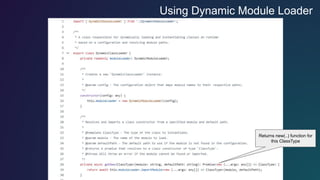 Using Dynamic Module Loader
Returns new(..) function for
this ClassType
 