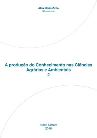 A produção do Conhecimento nas Ciências
Agrárias e Ambientais
2
Atena Editora
2019
Alan Mario Zuffo
(Organizador)
 