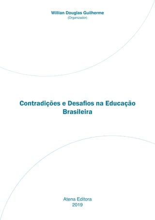 Contradições e Desafios na Educação
Brasileira
Atena Editora
2019
Willian Douglas Guilherme
(Organizador)
 