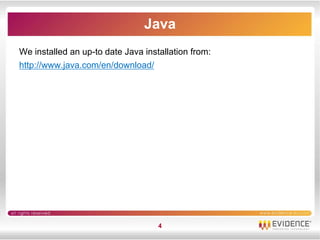 Java
We installed an up-to date Java installation from:
http://www.java.com/en/download/




                                    4
 