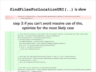 findFilesForLocationURI(..) is slow
step 3: if you can‘t avoid massive use of this, 
optimize for the most likely case

 