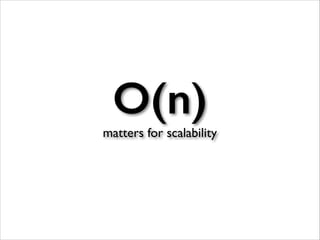 O(n)
matters for scalability

 