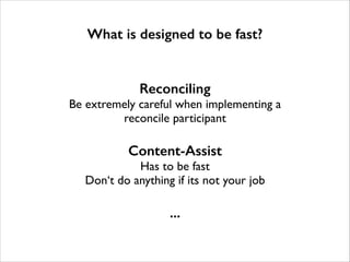 What is designed to be fast?

Reconciling

Be extremely careful when implementing a
reconcile participant	

!

Content-Assist

Has to be fast	

Don‘t do anything if its not your job	

!

...

 