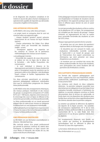 32 N°42 - 1er
trimestre 2020
le dossier
et de diagnostic des situations complexes et de
mettre en œuvre des plans d’action stratégiques et
opérationnels capables de répondre aux demandes
croissantes d’agilité et d’innovation.
UNE APPROCHE SPECIALISÉE
Le MS-NQCE a été conçu selon deux principes :
• un projet mené en entreprise dont le suivi est
construit selon une approche agile :
- chaque étudiant (product owner) présente
l’avancement de ses travaux de façon itérative
(sprints)
- chaque présentation fait l’objet d’un débat
critique mené par l’ensemble des étudiants
(mêlée - scrum)
- l’enseignant apporte son expertise sur
les contenus et s’assure de la pertinence
méthodologique des travaux (scrum master) ;
• une pédagogie inversée :
- l’ensemble des supports de cours (documents
et vidéos) est mis en ligne dès le début de
la formation ; cela facilite l’acquisition des
connaissances
- le suivi individuel à distance et les
regroupements permettent à chaque étudiant de
poser à l’enseignant toutes les questions qui lui
paraissent utiles et d’en débattre ; cela développe
l’esprit critique et facilite l’appropriation des
connaissances.
Ces deux principes garantissent un accompa-
gnement pédagogique réellement individualisé
ainsi que la construction progressive de chaque
thèse professionnelle.
Le MS-NQCE inclut des enseignements théoriques,
des travaux pratiques individuels et des travaux
de groupe. Le programme correspond à 47 crédits
ECTS soit 1 198 heures, réparties entre la lecture et
le visionnage des cours en ligne, la réflexion et les
recherchespersonnelles,etlathèseprofessionnelle.
La thèse professionnelle est un travail personnel
préparé dans le cadre d’une mission en entreprise
et débouchant sur une soutenance individuelle.
L’effortglobalàfournirserépartitenmoyenneentre
2/3 pour les cours et les recherches personnelles et
1/3 pour la thèse professionnelle.
UNE PÉDAGOGIE DIGITALISÉE
Le MS-NQCE est une formation essentiellement à
distance : blended learning.
Elle s’articule autour d’un projet professionnel
qui permet la présence continue du salarié dans
l’entreprise. La plateforme en ligne associe des
cours filmés et interactifs, des études de cas, des
quizz et des forums d’échanges.
Cette pédagogie innovante est résolument tournée
vers l’exploitation et l’analyse de situations vécues
par l’étudiant. Une approche pratique (pour savoir
faire) et réflexive (pour donner du sens et savoir
s’adapter).
Lesuivipersonnalisédesétudiantssefaitencontinu
via la plateforme UTC en ligne. Cet enseignement
est complété par des séances de partage : chaque
trimestre, un regroupement de trois ou quatre
jours rassemble l’ensemble des étudiants au sein
de l’UTC à Paris.
Chaque regroupement prend la forme suivante :
• le premier jour est une séance de questions/
réponses libres et d’échanges avec l’enseignant ;
• le deuxième jour est consacré le matin, aux
évaluations individuelles (contrôle continu)
et l’après-midi à un travail de groupe suivi
de l’intervention d’un expert universitaire ou
d’entreprise, qui vient présenter son retour
d’expérience aux étudiants ;
• le troisième jour est constitué des revues des
thèses professionnelles de chacun des étudiants,
avec participation des autres étudiants afin de
permettre des fertilisations croisées.
DES SUPPORTS PÉDAGOGIQUES VARIÉS
Les formats des supports pédagogiques sont
variés : supports de cours sous PowerPoint, articles
professionnels, publications académiques, vidéos
et documents html.
Les contenus sont classés en deux catégories
distinctes : la première catégorie rassemble ceux
dontlalectureestobligatoireetquifaitl’objetd’une
évaluation formelle contribuant à l’attribution du
diplôme. La seconde catégorie constitue un fonds
documentaire dont la lecture est optionnelle, ce
fonds étant mis à la disposition des étudiants pour
faciliter leurs recherches et leur approfondissement
des thèmes abordés dans la première catégorie.
La notation qui permet la délivrance du diplôme
est répartie de la façon suivante : les contrôles
de connaissance représentent 40 % de la note
globale, la thèse professionnelle et sa soutenance
représentent 60 %. La note finale doit être
supérieure à 12 sur 20 pour autoriser l’attribution
du diplôme.
Les enseignements dispensés sont fondés sur
une culture qui promeut le développement
technologique tout en affirmant la place de
l’humain au cœur des organisations.
La formation 2020 démarre le 24 février.
Plus d’information sur ww.utc.fr.
 
